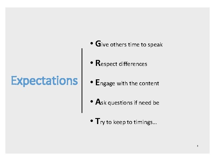  • Give others time to speak • Respect differences Expectations • Engage with