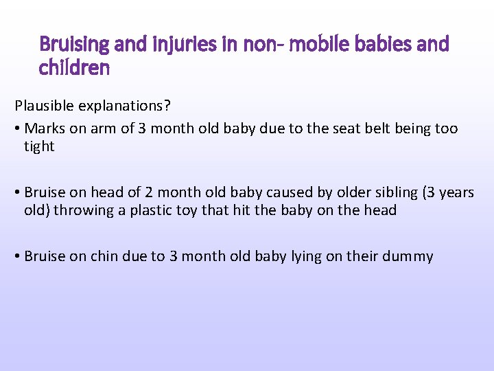 Bruising and injuries in non- mobile babies and children Plausible explanations? • Marks on