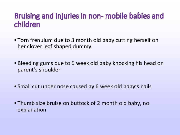 Bruising and injuries in non- mobile babies and children • Torn frenulum due to