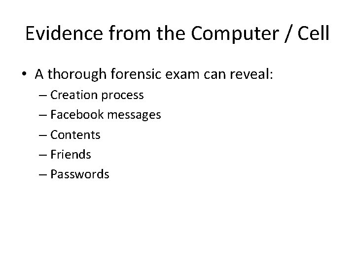 Evidence from the Computer / Cell • A thorough forensic exam can reveal: –