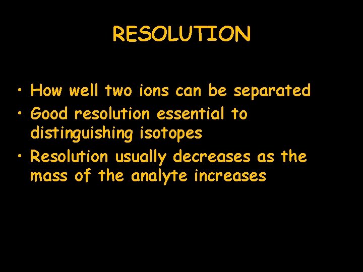 RESOLUTION • How well two ions can be separated • Good resolution essential to