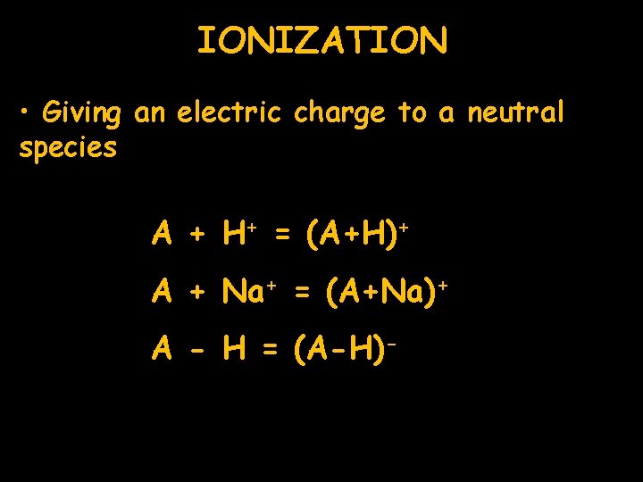 IONIZATION • Giving an electric charge to a neutral species A + H+ =