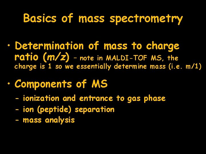 Basics of mass spectrometry • Determination of mass to charge ratio (m/z) – note