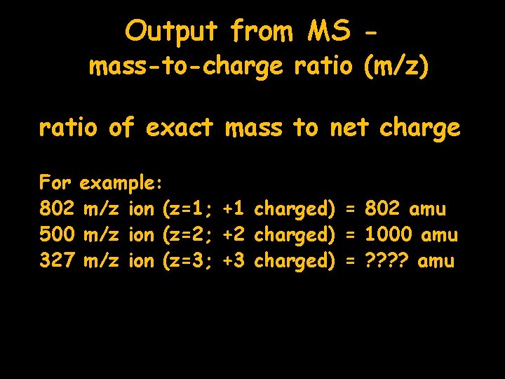 Output from MS - mass-to-charge ratio (m/z) ratio of exact mass to net charge