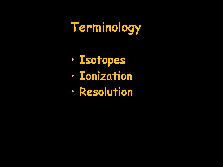 Terminology • Isotopes • Ionization • Resolution 