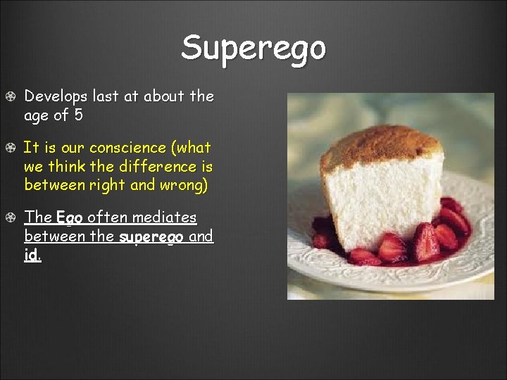 Superego Develops last at about the age of 5 It is our conscience (what