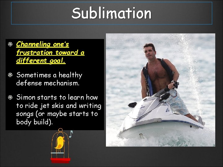 Sublimation Channeling one’s frustration toward a different goal. Sometimes a healthy defense mechanism. Simon