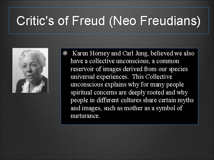 Critic's of Freud (Neo Freudians) Karen Horney and Carl Jung, believed we also have