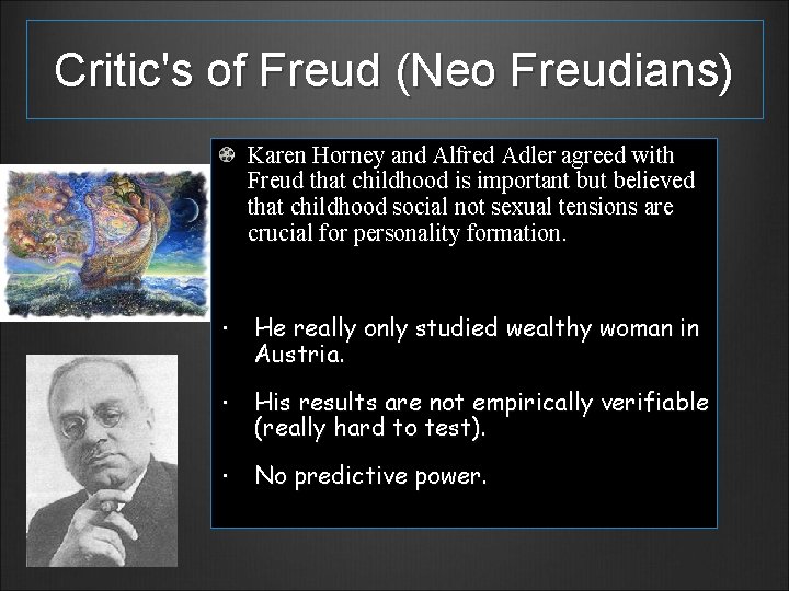 Critic's of Freud (Neo Freudians) Karen Horney and Alfred Adler agreed with Freud that