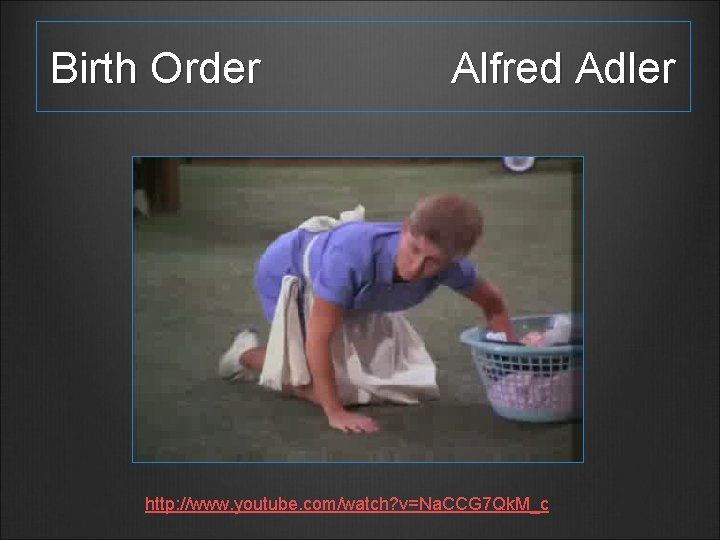 Birth Order Alfred Adler http: //www. youtube. com/watch? v=Na. CCG 7 Qk. M_c 