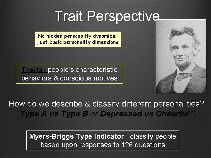 Trait Perspective No hidden personality dynamics… just basic personality dimensions Traits - people’s characteristic