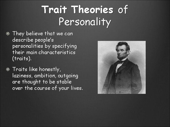 Trait Theories of Personality They believe that we can describe people’s personalities by specifying