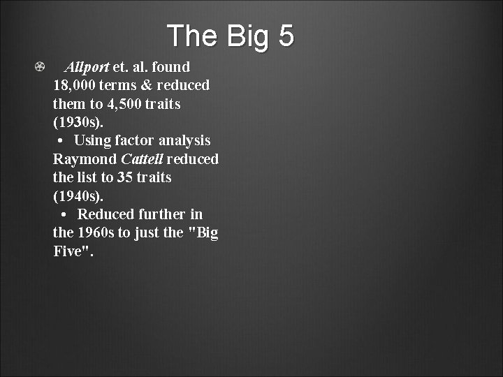 The Big 5 Allport et. al. found 18, 000 terms & reduced them to