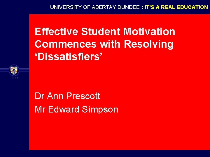 UNIVERSITY OF ABERTAY DUNDEE : IT’S A REAL EDUCATION Effective Student Motivation Commences with