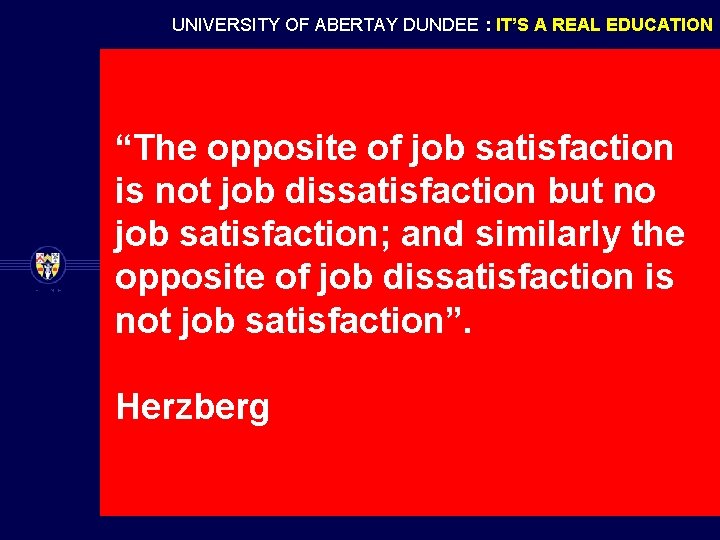 UNIVERSITY OF ABERTAY DUNDEE : IT’S A REAL EDUCATION “The opposite of job satisfaction