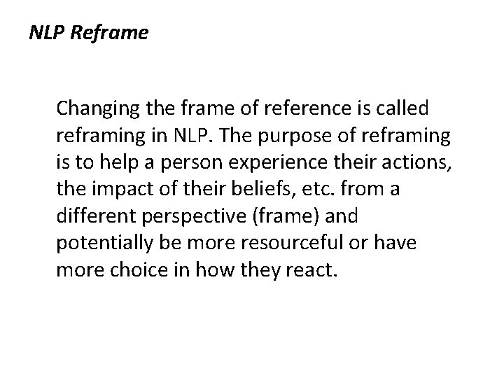 NLP Reframe Changing the frame of reference is called reframing in NLP. The purpose