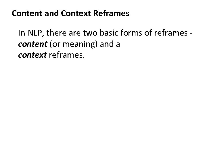 Content and Context Reframes In NLP, there are two basic forms of reframes content