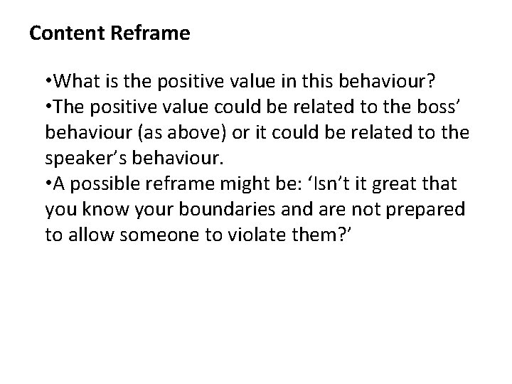 Content Reframe • What is the positive value in this behaviour? • The positive