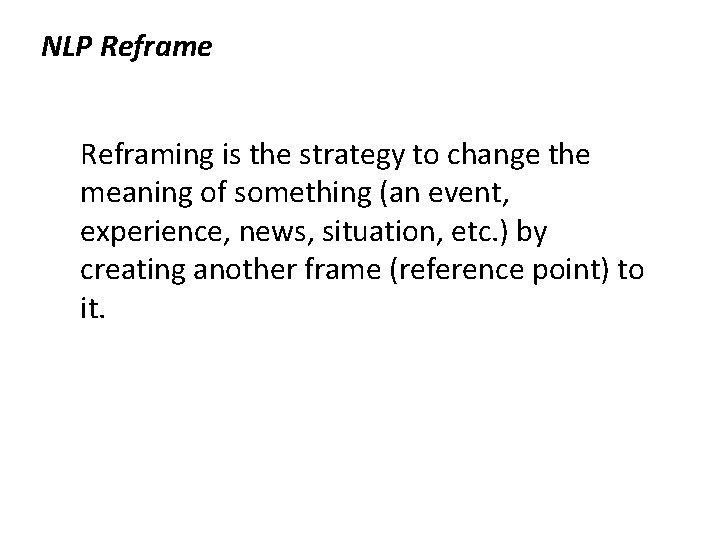 NLP Reframe Reframing is the strategy to change the meaning of something (an event,