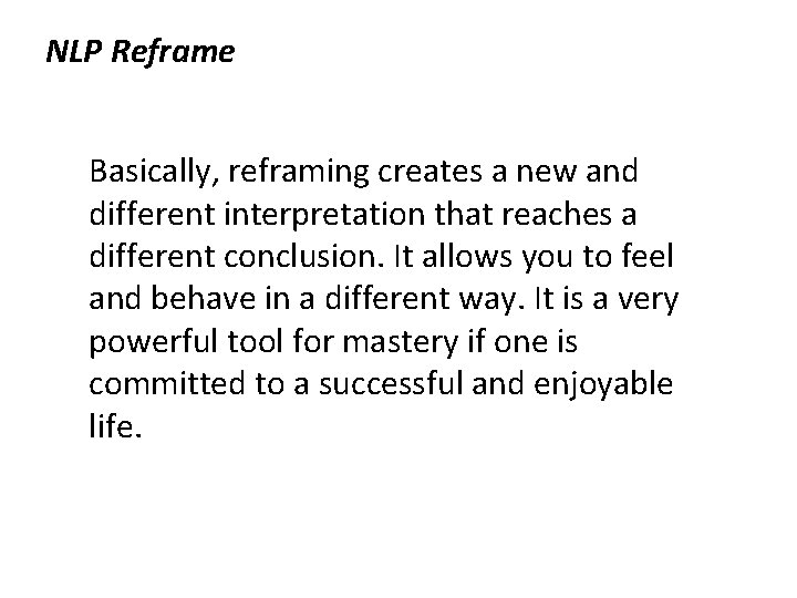 NLP Reframe Basically, reframing creates a new and different interpretation that reaches a different