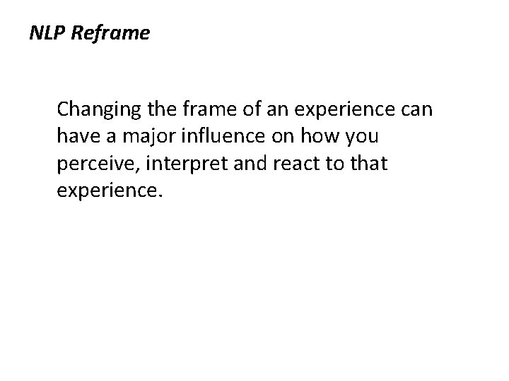 NLP Reframe Changing the frame of an experience can have a major influence on