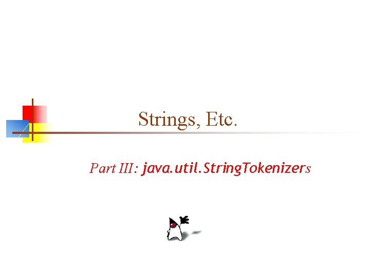 Strings, Etc. Part III: java. util. String. Tokenizers 