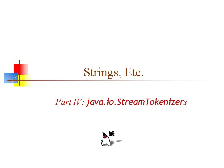 Strings, Etc. Part IV: java. io. Stream. Tokenizers 