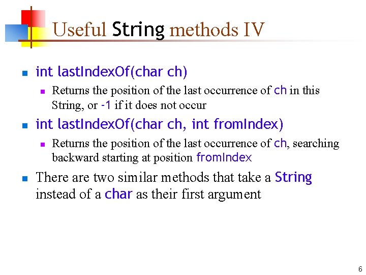 Useful String methods IV n int last. Index. Of(char ch) n n int last.