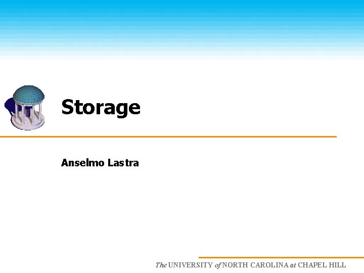Storage Anselmo Lastra The UNIVERSITY of NORTH CAROLINA at CHAPEL HILL 
