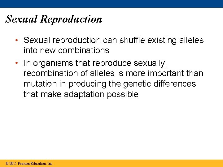 Sexual Reproduction • Sexual reproduction can shuffle existing alleles into new combinations • In