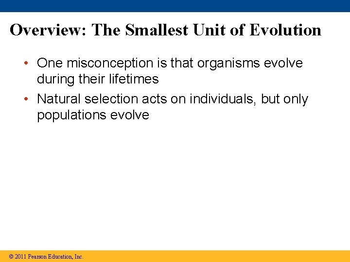 Overview: The Smallest Unit of Evolution • One misconception is that organisms evolve during