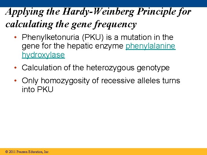 Applying the Hardy-Weinberg Principle for calculating the gene frequency • Phenylketonuria (PKU) is a