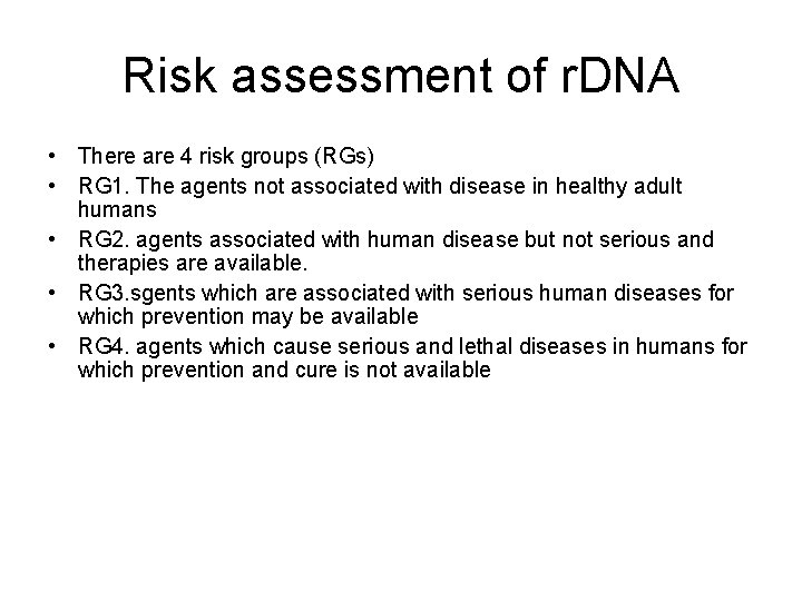 Risk assessment of r. DNA • There are 4 risk groups (RGs) • RG