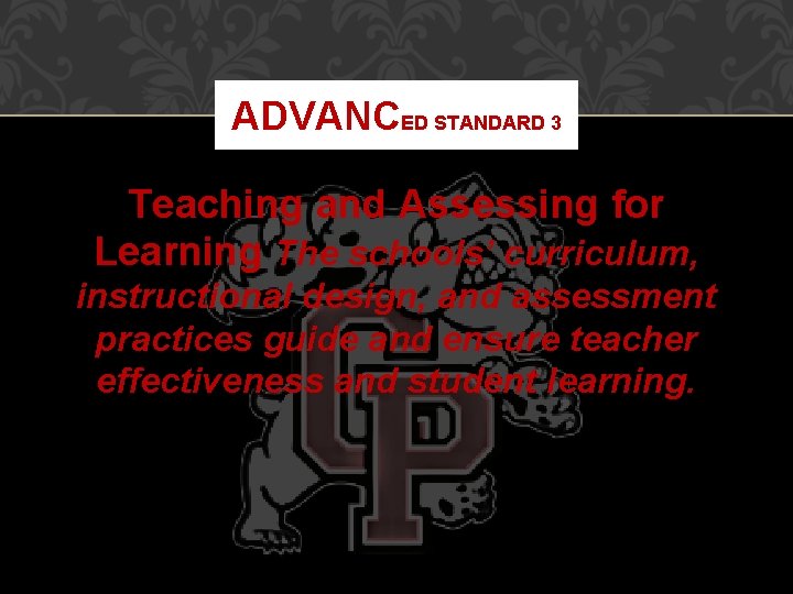 ADVANCED STANDARD 3 Teaching and Assessing for Learning The schools’ curriculum, instructional design, and