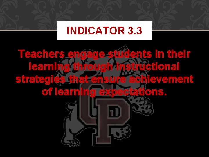 INDICATOR 3. 3 Teachers engage students in their learning through instructional strategies that ensure