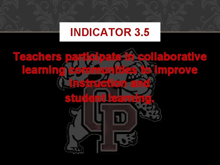 INDICATOR 3. 5 Teachers participate in collaborative learning communities to improve instruction and student