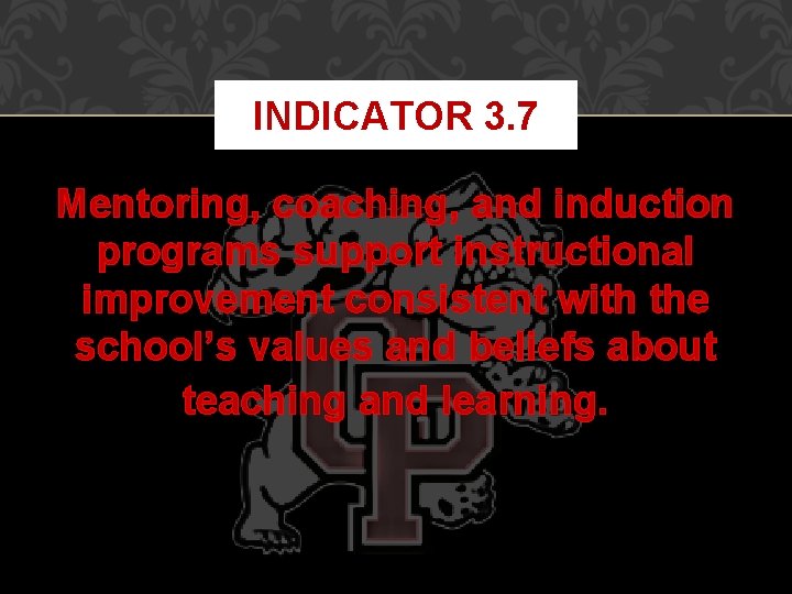 INDICATOR 3. 7 Mentoring, coaching, and induction programs support instructional improvement consistent with the