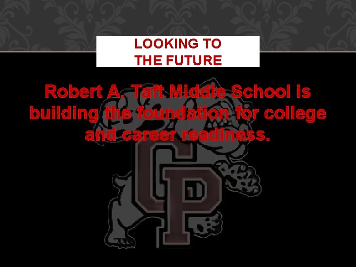 LOOKING TO THE FUTURE Robert A. Taft Middle School is building the foundation for