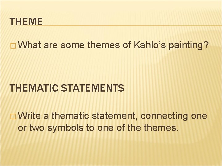 THEME � What are some themes of Kahlo’s painting? THEMATIC STATEMENTS � Write a