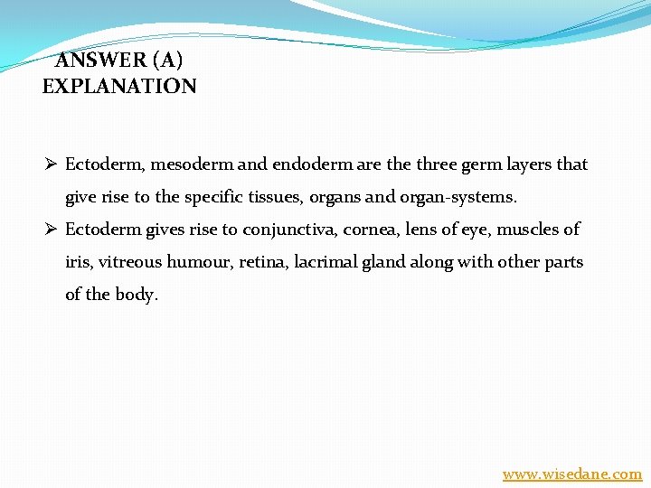 ANSWER (A) EXPLANATION Ø Ectoderm, mesoderm and endoderm are three germ layers that give