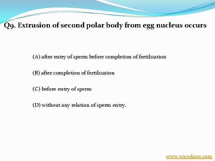 Q 9. Extrusion of second polar body from egg nucleus occurs (A) after entry