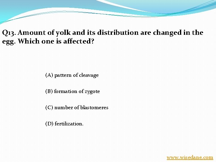 Q 13. Amount of yolk and its distribution are changed in the egg. Which