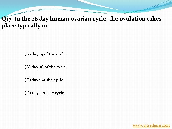 Q 17. In the 28 day human ovarian cycle, the ovulation takes place typically