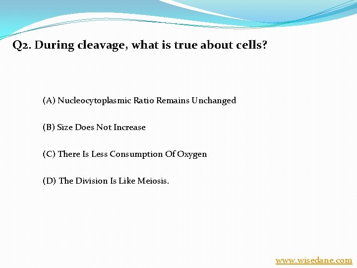 Q 2. During cleavage, what is true about cells? (A) Nucleocytoplasmic Ratio Remains Unchanged
