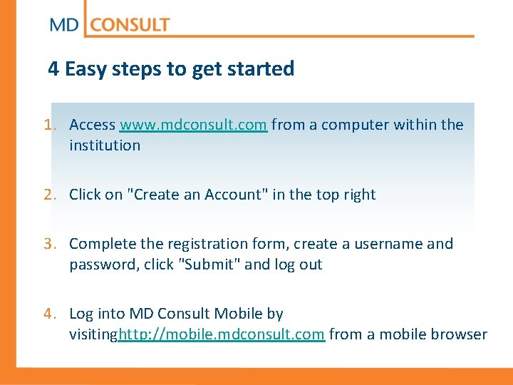 4 Easy steps to get started 1. Access www. mdconsult. com from a computer