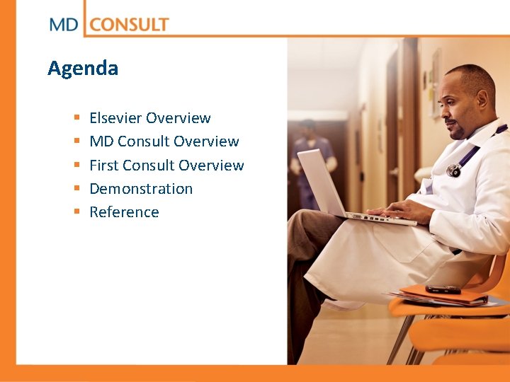 Agenda § § § Elsevier Overview MD Consult Overview First Consult Overview Demonstration Reference