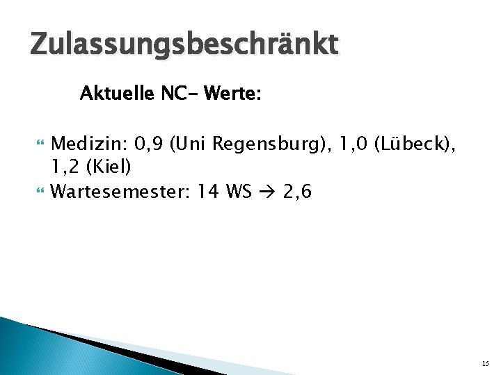 Zulassungsbeschränkt Aktuelle NC- Werte: Medizin: 0, 9 (Uni Regensburg), 1, 0 (Lübeck), 1, 2 Zulassungsbeschränkt Aktuelle NC- Werte: Medizin: 0, 9 (Uni Regensburg), 1, 0 (Lübeck), 1, 2