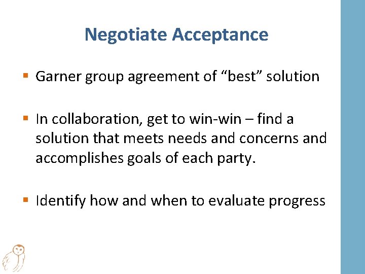 Negotiate Acceptance § Garner group agreement of “best” solution § In collaboration, get to
