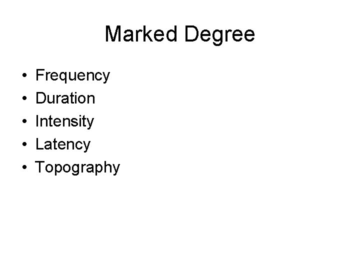 Marked Degree • • • Frequency Duration Intensity Latency Topography 