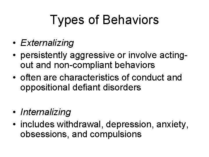 Types of Behaviors • Externalizing • persistently aggressive or involve actingout and non-compliant behaviors
